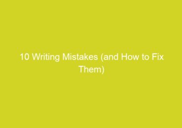 10 Writing Mistakes (and How to Fix Them)