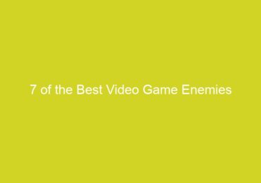 7 of the Best Video Game Enemies