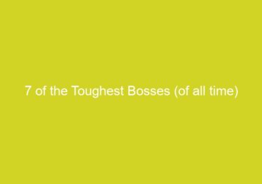 7 of the Toughest Bosses (of all time)