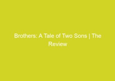 Brothers: A Tale of Two Sons | The Review