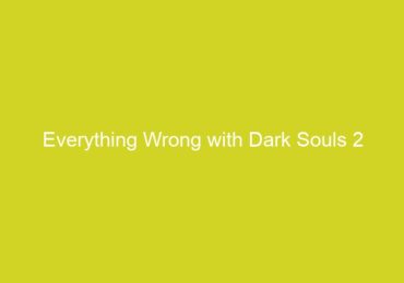 Everything Wrong with Dark Souls 2
