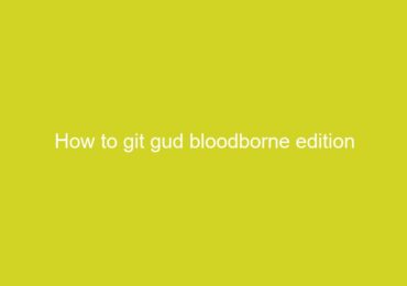 How to git gud bloodborne edition