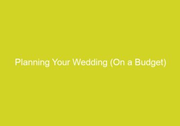 Planning Your Wedding (On a Budget)