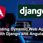 Building Dynamic Web Apps with Django and Angular