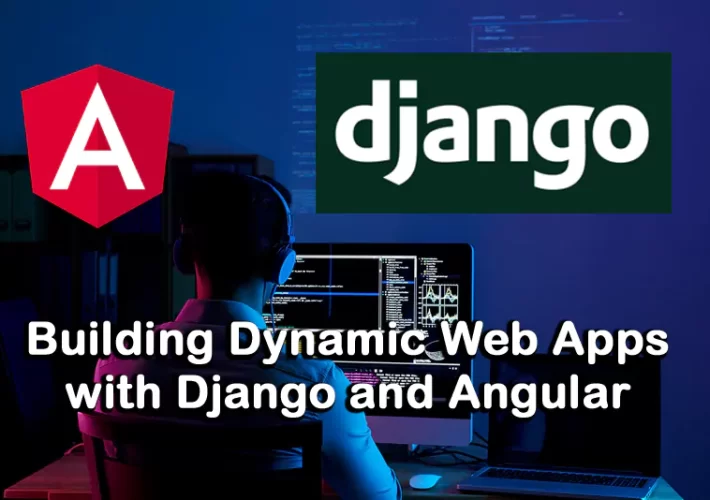 Building Dynamic Web Apps with Django and Angular